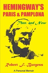 Hemingway's Paris and Pamplona, Then, and Now - BURGESS,  Robert F - 9780595089536