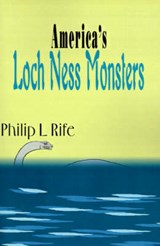 America's Loch Ness Monsters - Philip L Rife - 9780595123209