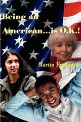 Being an American...is O.K.! - Martin Frederick - 9780595141937