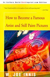 How to Become a Famous Artist and Still Paint Pictures - Innis, W. Joe - 9780595144556