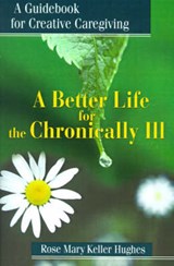 A Better Life for the Chronically Ill - HUGHES,  Rose Mary Keller - 9780595179794
