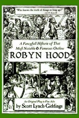 A Fancyfull Historie of That Most Notable & Fameous Outlaw Robyn Hood - LYNCH-GIDDINGS,  Scott - 9780595180783