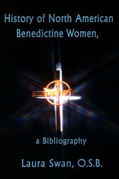 History of North American Benedictine Women,: A Bibliography, SWAN,  Laura - Paperback - 9780595196166