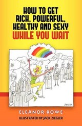 How To Get Rich, Powerful, Healthy And Sexy While You Wait - Eleanor Rowe - 9780615577203