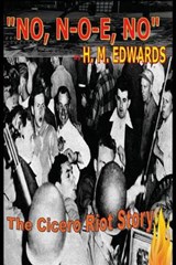 "No, N-O-E, No" The Cicero Riot Story - H M Edwards - 9780615597348