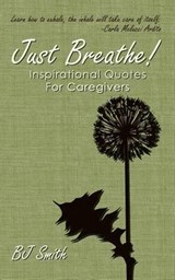 Just Breathe! Inspirational Quotes For Caregivers - SMITH,  Bj - 9780615601557