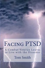 Facing PTSD: A Combat Veteran Learns to Live with the Disorder - Tom Smith - 9780615614809