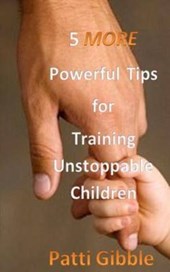 5 More Powerful Tips for Training Unstoppable Children