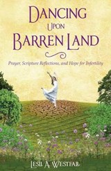 Dancing Upon Barren Land: Prayer, Scripture Reflections, and Hope for Infertility - Lesli A. Westfall - 9780615746128