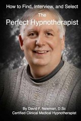How To Find, Interview, and Select The Perfect Hypnotherapist - David F Newman - 9780615767659