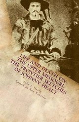 Life and Death on the Upper Missouri - John J Healy - 9780615782867