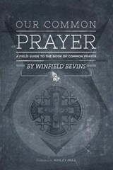 Our Common Prayer: A Field Guide to the Book of Common Prayer - Ashley Null - 9780615824666