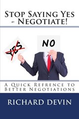 Stop Saying Yes - Negotiate!: A Quick Reference to Better Negotiations - Richard Devin - 9780615837352