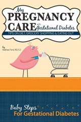 My Pregnancy Care With Gestational Diabetes: Tips On Diet, Grocery Shopping, and Eating Out - FORD,  Mathea - 9780615923703