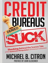 Credit Bureaus Suck - Michael Citron - 9780615936512