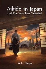 Aikido in Japan and the Way Less Traveled - William Thomas Gillespie - 9780615950143