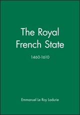 The Royal French State, 1460 - 1610 - LE ROY LADURIE,  Emmanuel (College de France) - 9780631170273
