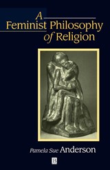A Feminist Philosophy of Religion - Pamela Sue (University of Sunderland) Anderson - 9780631193838