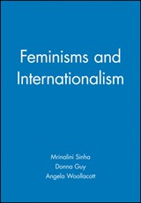 Feminisms and Internationalism - MRINALINI (SOUTHERN ILLINOIS UNIVERSITY IN CARBONDALE) SINHA ; DONNA (UNIVERSITY OF ARIZONA) GUY ; ANGELA (CASE WESTERN RESERVE UNIVERSITY,  Ohio) Woollacott - 9780631209195