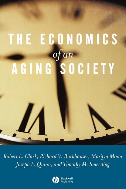 The Economics of an Aging Society, ROBERT L. (DUKE UNIVERSITY,  Durham, North Carolina) Clark ; Richard V. (Cornell University) Burkhauser ; Marilyn (American Institute for Research) Moon ; Joseph F. (Boston College) Quinn ; Timothy M. (Syracuse University) Smeeding - Gebonden - 9780631226154