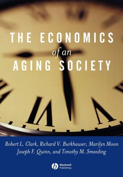 The Economics of an Aging Society, ROBERT L. (DUKE UNIVERSITY,  Durham, North Carolina) Clark ; Richard V. (Cornell University) Burkhauser ; Marilyn (American Institute for Research) Moon ; Joseph F. (Boston College) Quinn ; Timothy M. (Syracuse University) Smeeding - Paperback - 9780631226161