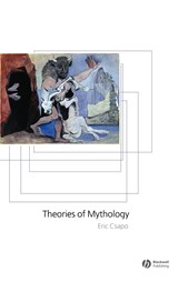 Theories of Mythology - Eric (University of Sydney) Csapo - 9780631232476