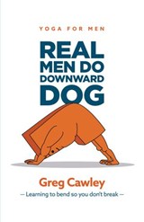 Real Men Do Downward Dog - Greg Cawley - 9780645101911