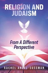 Religion and Judaism From A Different Perspective - Rachel Angel-Sussman - 9780645122893
