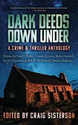 Dark Deeds Down Under: A Crime and Thriller Anthology - Craig Sisterson - 9780645316797