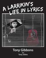 A Larrikin's Life in Lyrics - GIBBONS,  Tony - 9780645436211