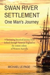 SWAN RIVER SETTLEMENT One Man's Journey - Michael Le Page - 9780645535006