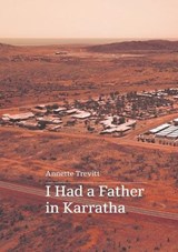 I Had a Father in Karratha - Annette Trevitt - 9780645536935