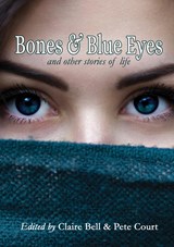 Bones and Blue Eyes and other Stories of Life - Claire Bell ;  Pete Court - 9780645537970