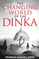The Changing World of the Dinka - Francis Mading Deng - 9780645583212