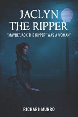 Jaclyn the Ripper: Maybe the Ripper Was a Woman! - Richard Munro - 9780645613223