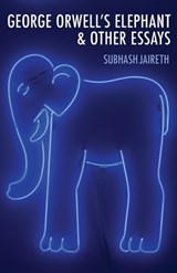 George Orwell's Elephant & Other Essays - Subhash Jaireth - 9780645633795