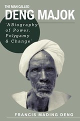 The Man Called Deng Majok - Francis Mading Deng - 9780645719109