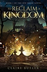 To Reclaim A Kingdom: A New Adult Medieval Fantasy Romance (The Red Wood Series Book 1) - Claire Butler - 9780645794816