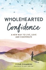 Wholehearted Confidence: A new way to live, love and contribute - Fleur Chambers - 9780645867046