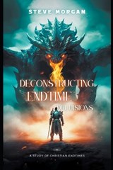Deconstructing Endtime Delusions (A study of Christian Endtimes) - Steve Morgan - 9780645910551