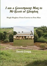 I am a Government Man to Mr Scott of Glendon - David Cragg - 9780646936475