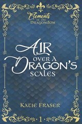 Air Over A Dragon's Scales - Katie Fraser - 9780648059066