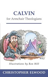 Calvin for Armchair Theologians - Christopher Elwood - 9780664223038
