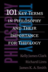 101 Key Terms in Philosophy and Their Importance for Theology - Kelly James Clark ; Richard Lints ; James K. A. Smith - 9780664225247