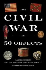 Civil War in 50 Objects - Harold Holzer&, The New-York Historical Society& Erich Foner (introduction) - 9780670014637