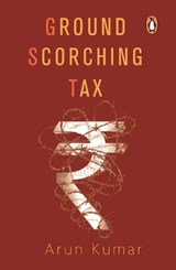 Ground Scorching Tax - KUMAR,  Arun - 9780670091102