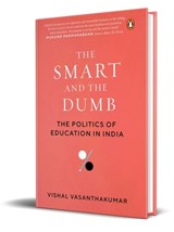 The Smart and the Dumb: The Politics of Education in India - Vishal Vasanthakumar - 9780670098637