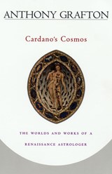 Cardano’s Cosmos - Anthony Grafton - 9780674006706