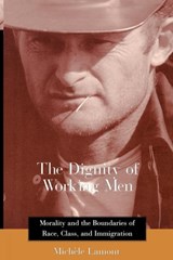 The Dignity of Working Men - Morality & the Boundaries of Race, Class & Immigration | Michele Lamont | 