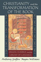 Christianity and the Transformation of the Book - Anthony Grafton ; Megan Williams - 9780674030480